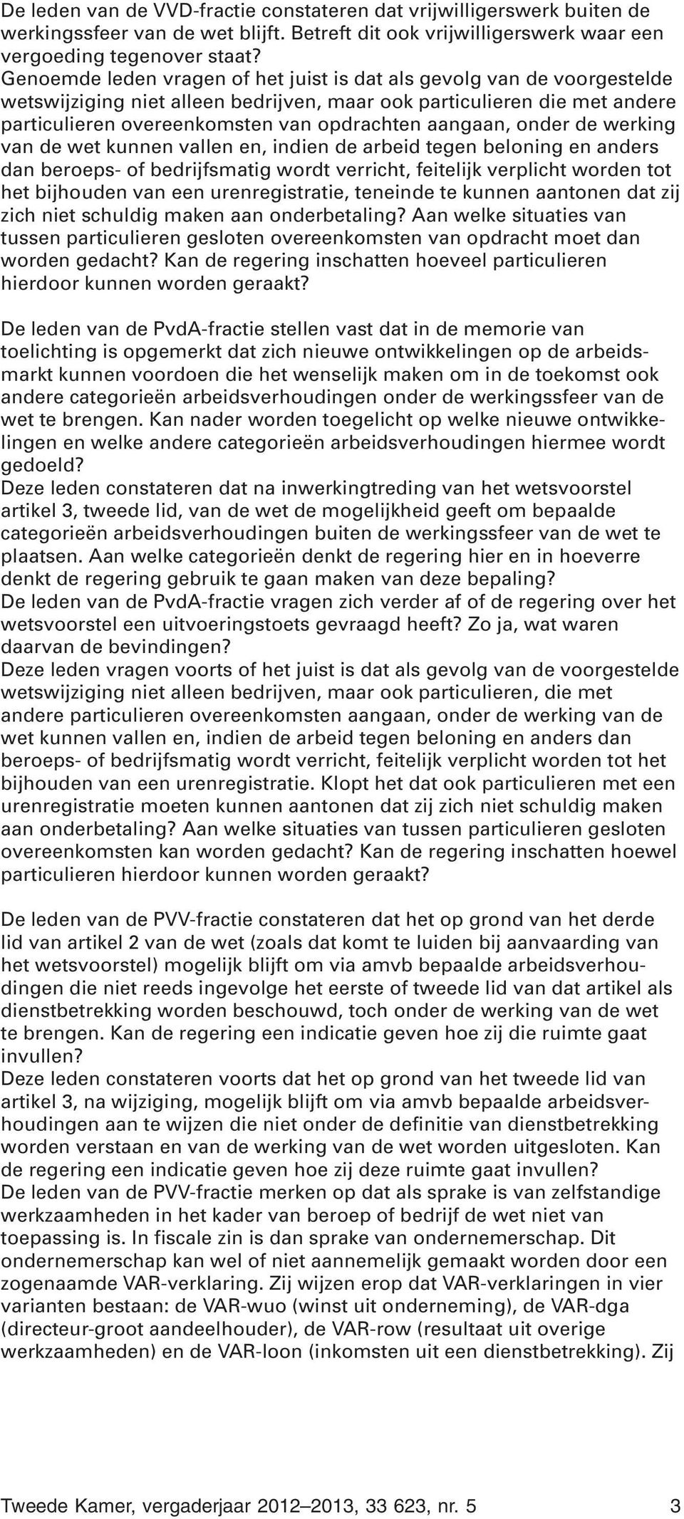 aangaan, onder de werking van de wet kunnen vallen en, indien de arbeid tegen beloning en anders dan beroeps- of bedrijfsmatig wordt verricht, feitelijk verplicht worden tot het bijhouden van een