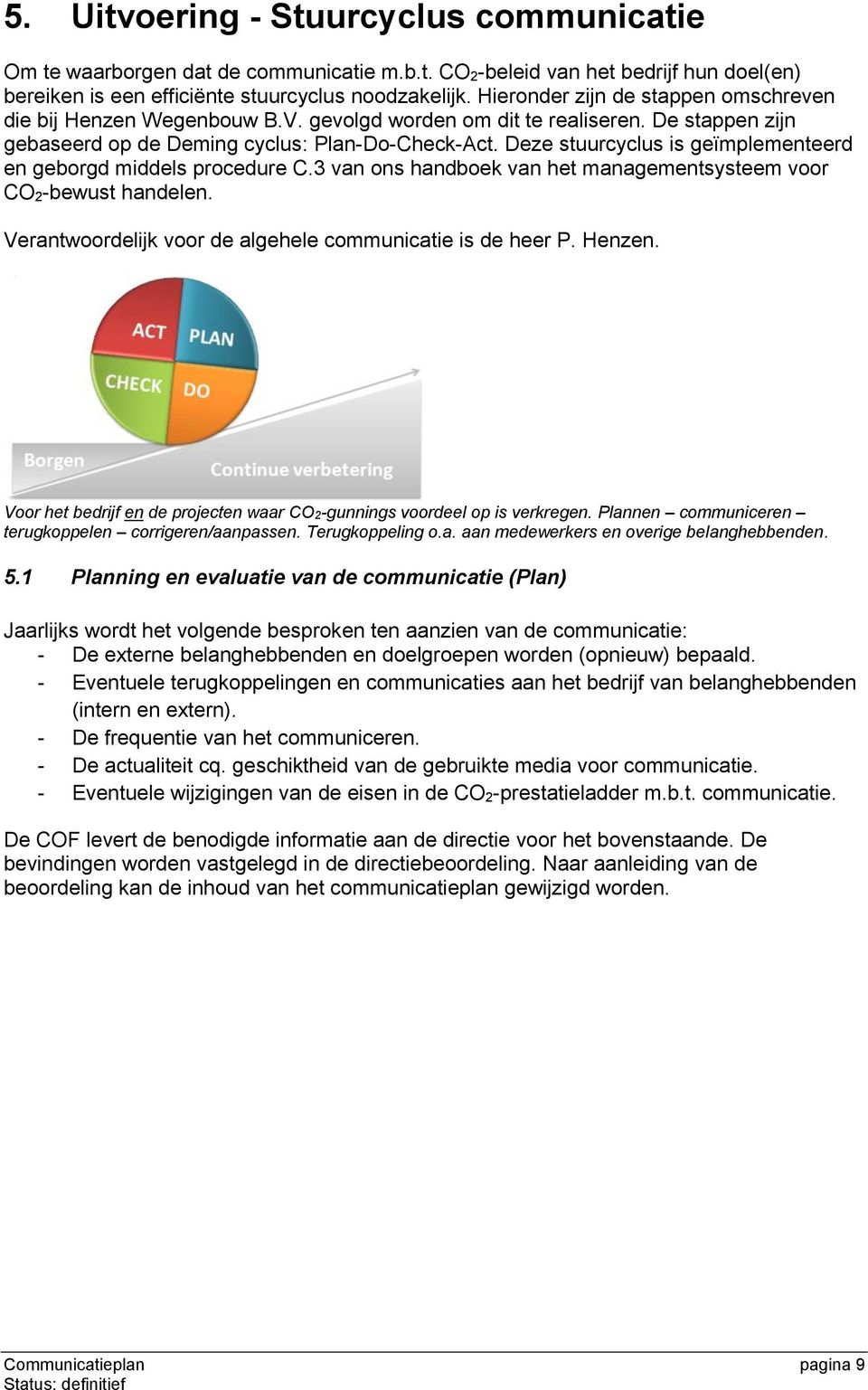 Deze stuurcyclus is geïmplementeerd en geborgd middels procedure C.3 van ons handboek van het managementsysteem voor CO 2-bewust handelen. Verantwoordelijk voor de algehele communicatie is de heer P.