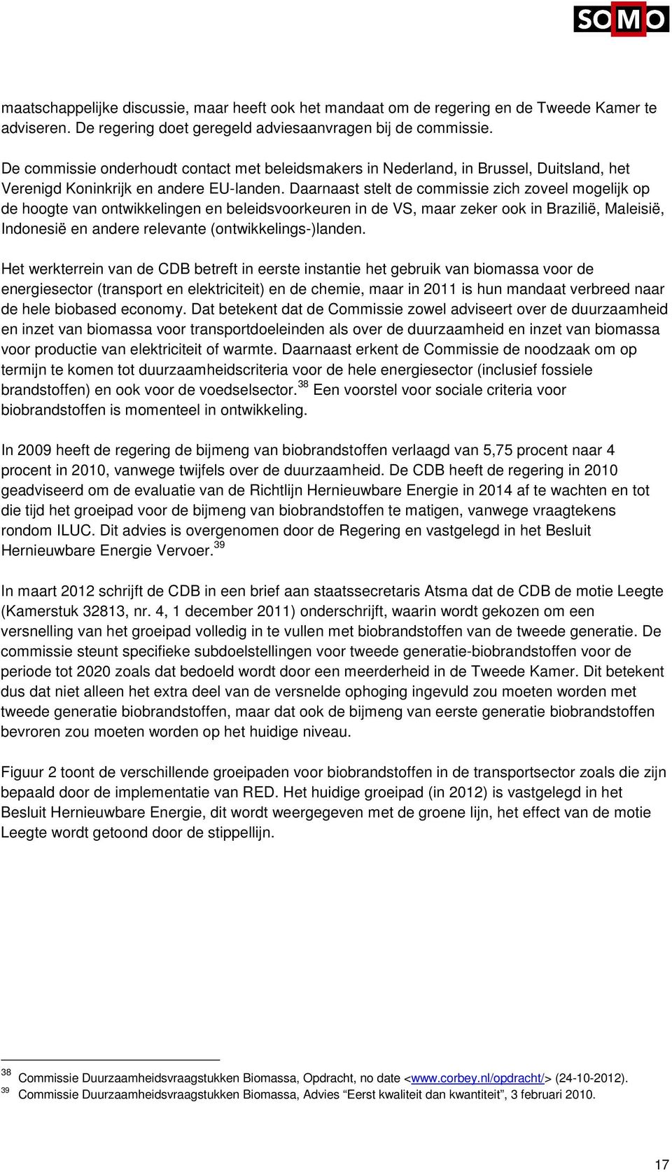 Daarnaast stelt de commissie zich zoveel mogelijk op de hoogte van ontwikkelingen en beleidsvoorkeuren in de VS, maar zeker ook in Brazilië, Maleisië, Indonesië en andere relevante