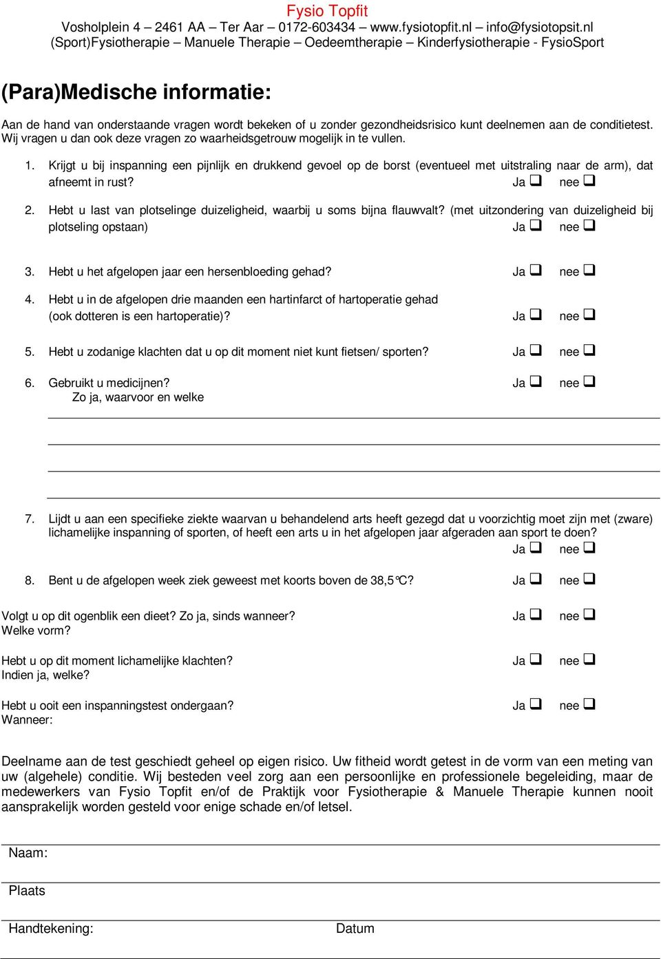 Krijgt u bij inspanning een pijnlijk en drukkend gevoel op de borst (eventueel met uitstraling naar de arm), dat afneemt in rust? Ja nee 2.