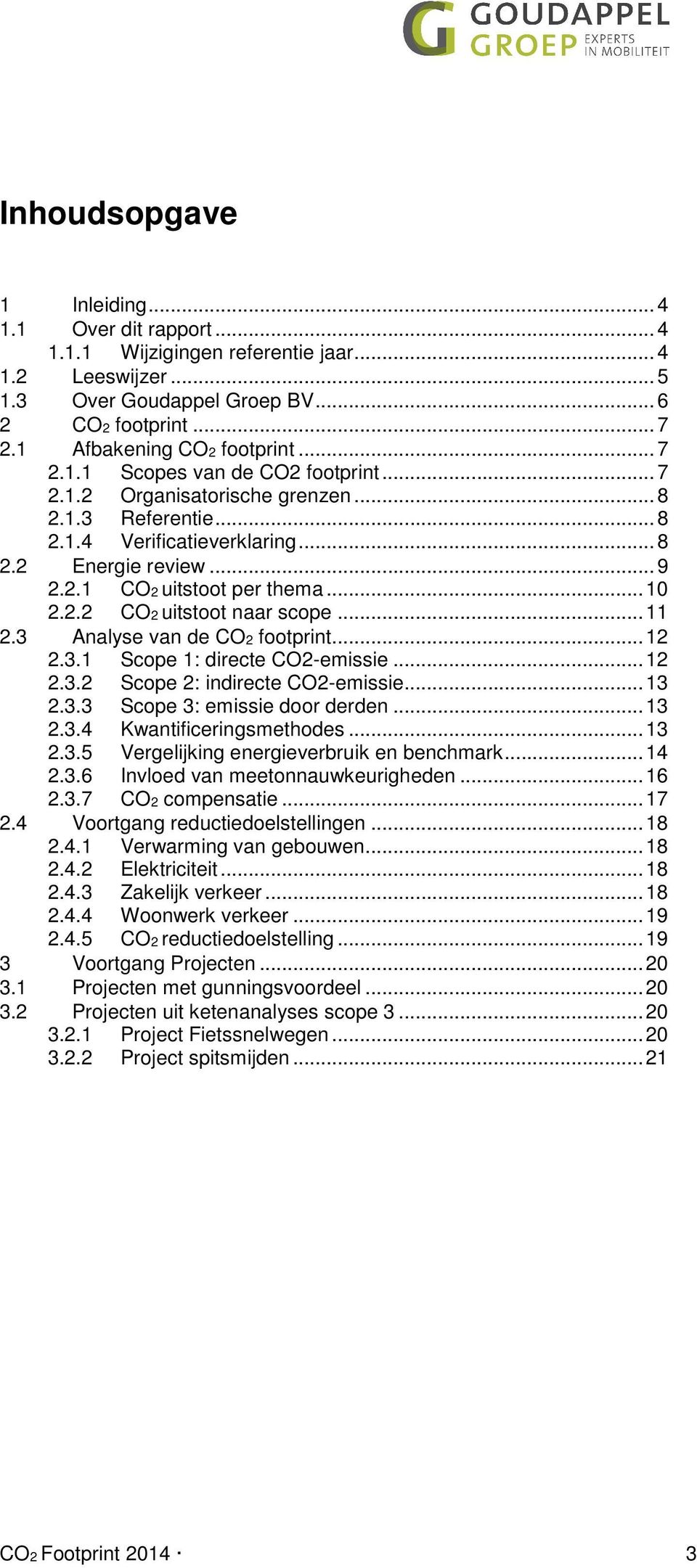 .. 11 2.3 Analyse van de CO2 footprint... 12 2.3.1 Scope 1: directe CO2-emissie... 12 2.3.2 Scope 2: indirecte CO2-emissie... 13 2.3.3 Scope 3: emissie door derden... 13 2.3.4 Kwantificeringsmethodes.