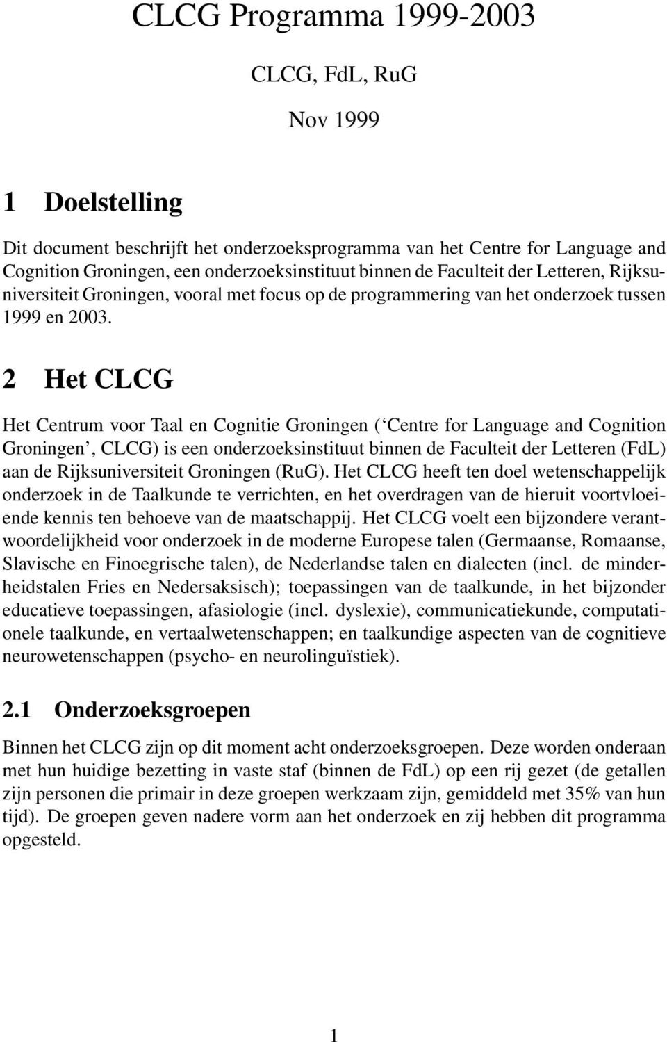 2 Het CLCG Het Centrum voor Taal en Cognitie Groningen ( Centre for Language and Cognition Groningen, CLCG) is een onderzoeksinstituut binnen de Faculteit der Letteren (FdL) aan de Rijksuniversiteit