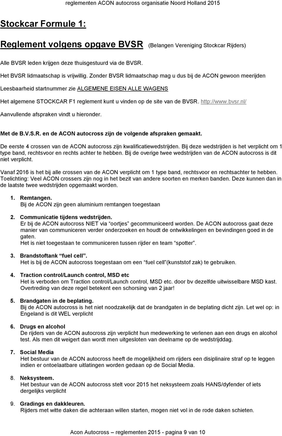 http://www.bvsr.nl/ Aanvullende afspraken vindt u hieronder. Met de B.V.S.R. en de ACON autocross zijn de volgende afspraken gemaakt.