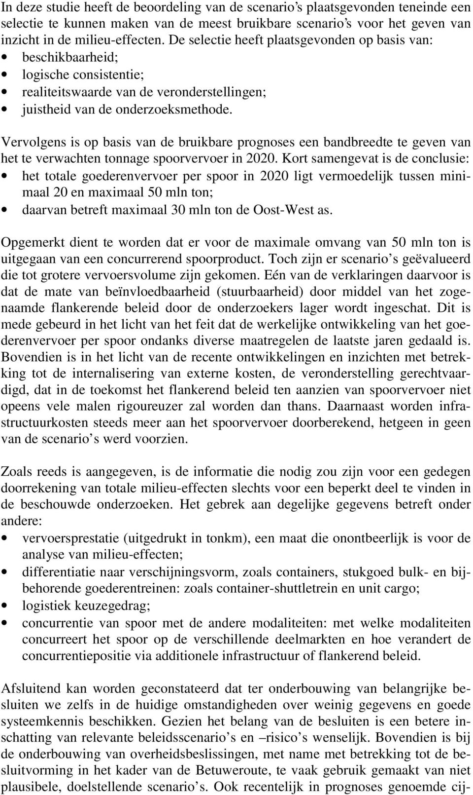 Vervolgens is op basis van de bruikbare prognoses een bandbreedte te geven van het te verwachten tonnage spoorvervoer in 2020.