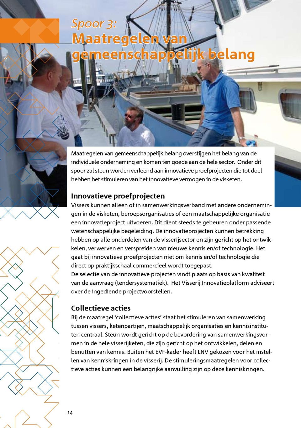 Innovatieve proefprojecten Vissers kunnen alleen of in samenwerkingsverband met andere ondernemingen in de visketen, beroepsorganisaties of een maatschappelijke organisatie een innovatieproject