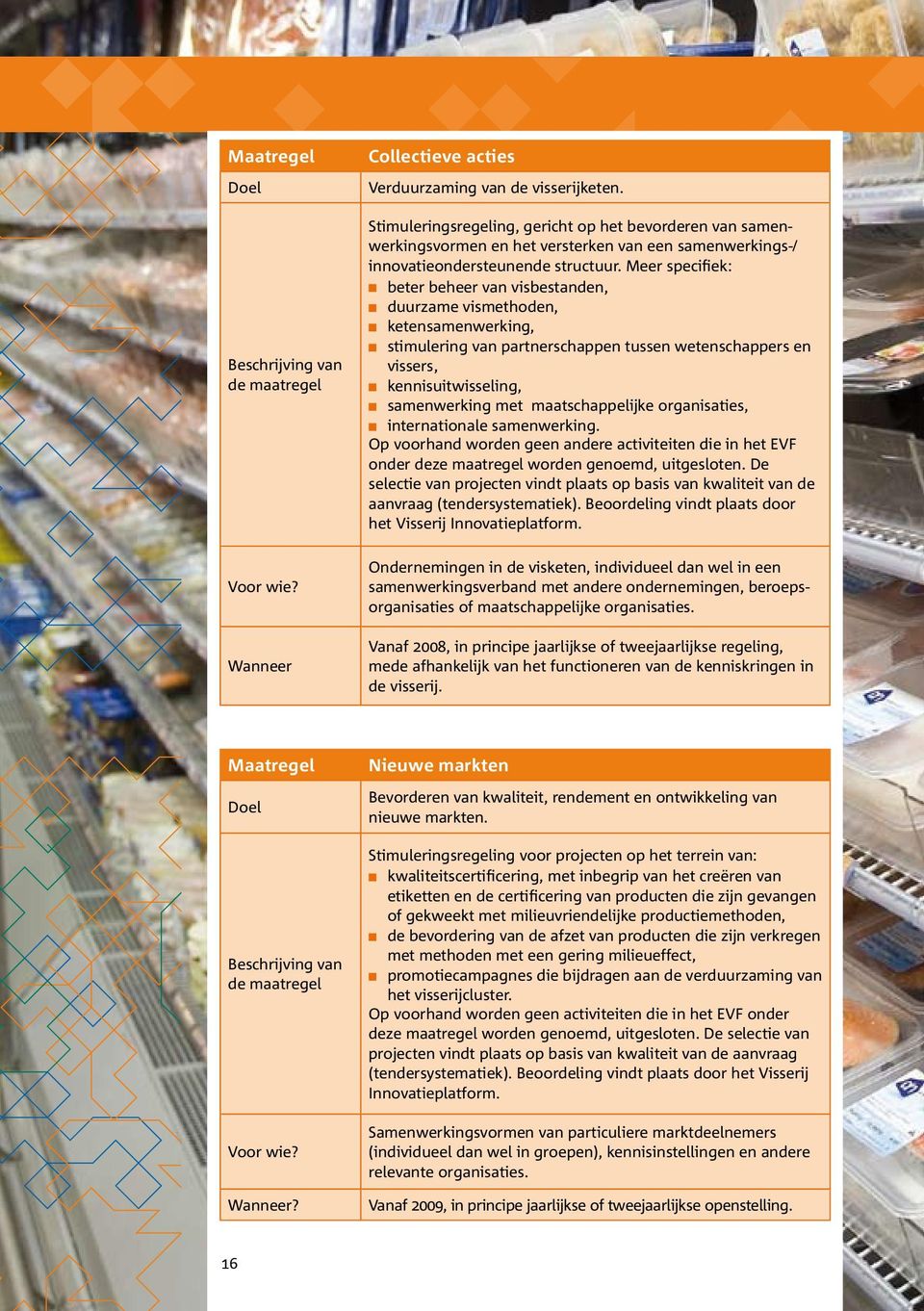 Meer specifiek: beter beheer van visbestanden, duurzame vismethoden, ketensamenwerking, stimulering van partnerschappen tussen wetenschappers en vissers, kennisuitwisseling, samenwerking met