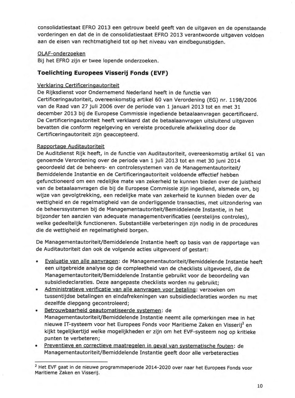 Toelichting Europees Visserij Fonds (EVF) Verklaring Certificeringautoriteit De Rijksdienst voor Ondernemend Nederland heeft in de functie van Certificeringautoriteit, overeenkomstig artikel 60 van