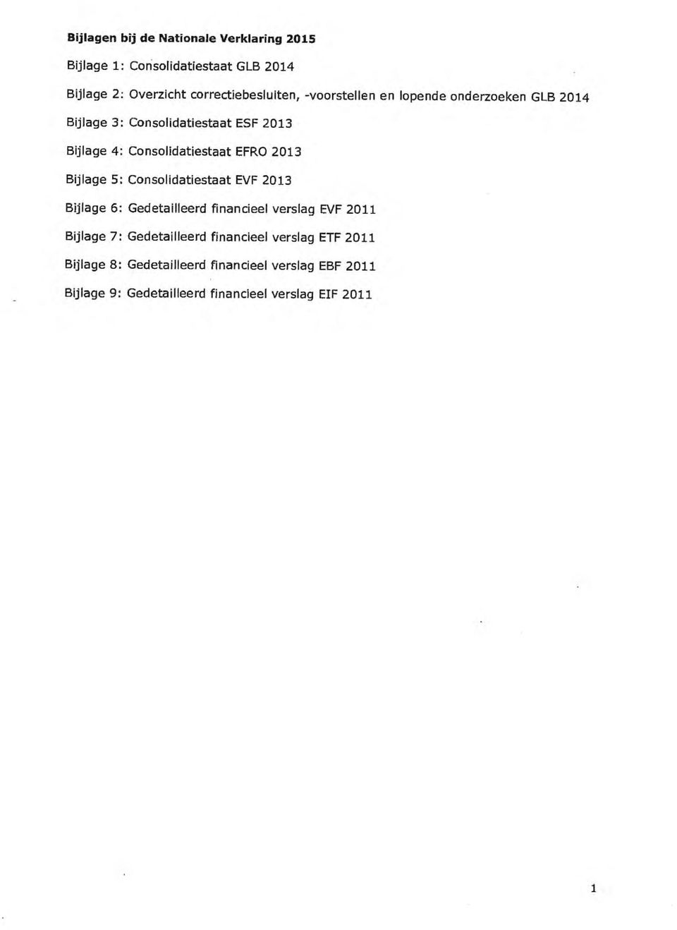 Bijlage 5: Consolidatiestaat EVF 2013 Bijlage 6: Gedetailleerd financieel verslag EVF 2011 Bijlage 7: Gedetailleerd