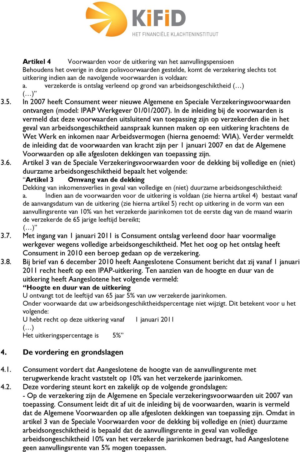 In 2007 heeft Consument weer nieuwe Algemene en Speciale Verzekeringsvoorwaarden ontvangen (model: IPAP Werkgever 01/01/2007).