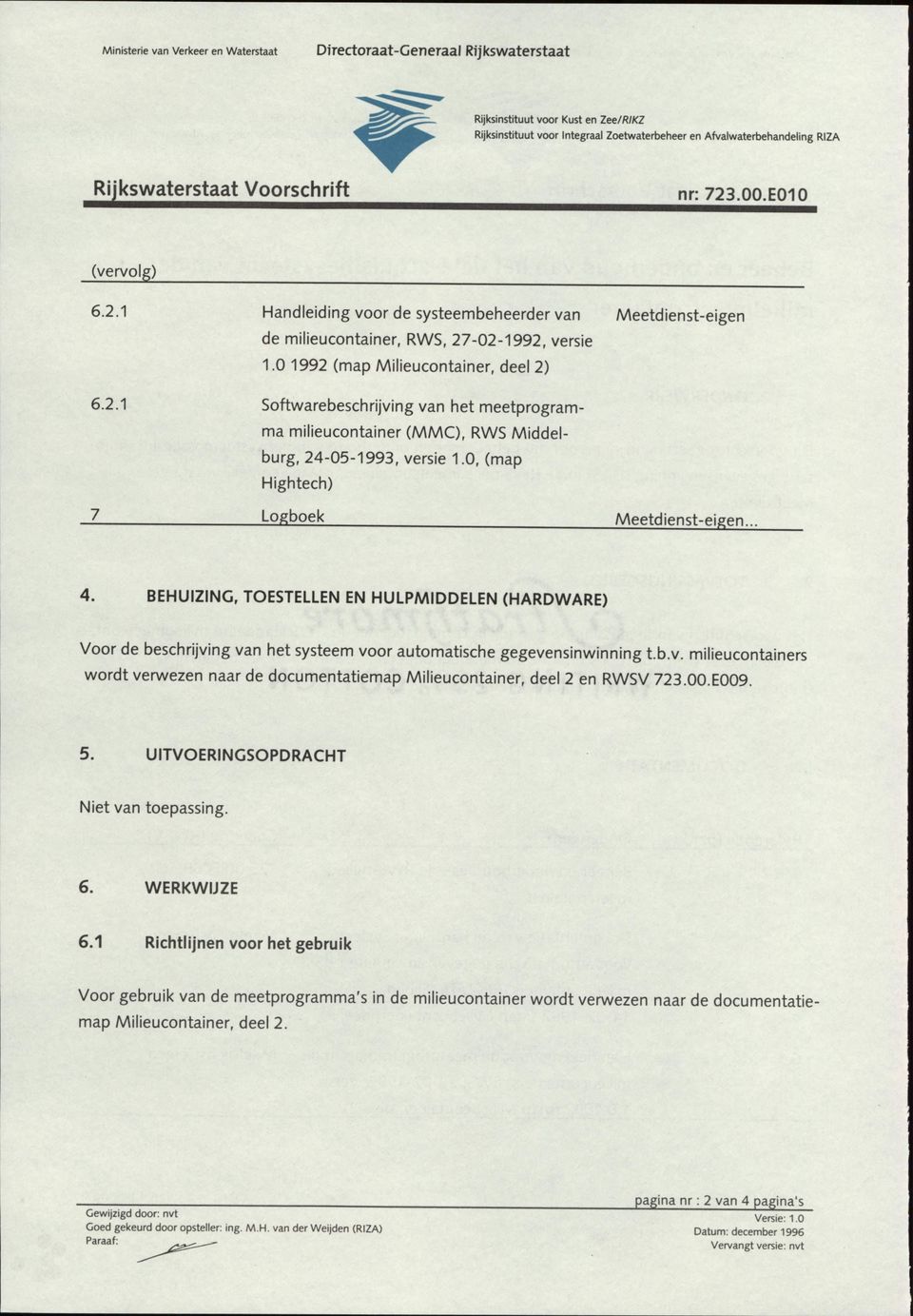 ng van het systeem voor automatische gegevensinwinning t.b.v. milieucontainers wordt verwezen naar de documentatiemap Milieucontainer, deel 2 en RWSV 723.00.E009. 5.