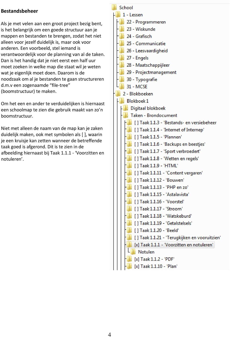 Dan is het handig dat je niet eerst een half uur moet zoeken in welke map die staat wil je weten wat je eigenlijk moet doen. Daarom is de noodzaak om al je bestanden te gaan structureren d.m.v een zogenaamde file tree (boomstructuur) te maken.