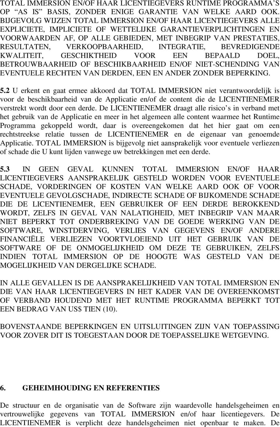 RESULTATEN, VERKOOPBAARHEID, INTEGRATIE, BEVREDIGENDE KWALITEIT, GESCHIKTHEID VOOR EEN BEPAALD DOEL, BETROUWBAARHEID OF BESCHIKBAARHEID EN/OF NIET-SCHENDING VAN EVENTUELE RECHTEN VAN DERDEN, EEN EN