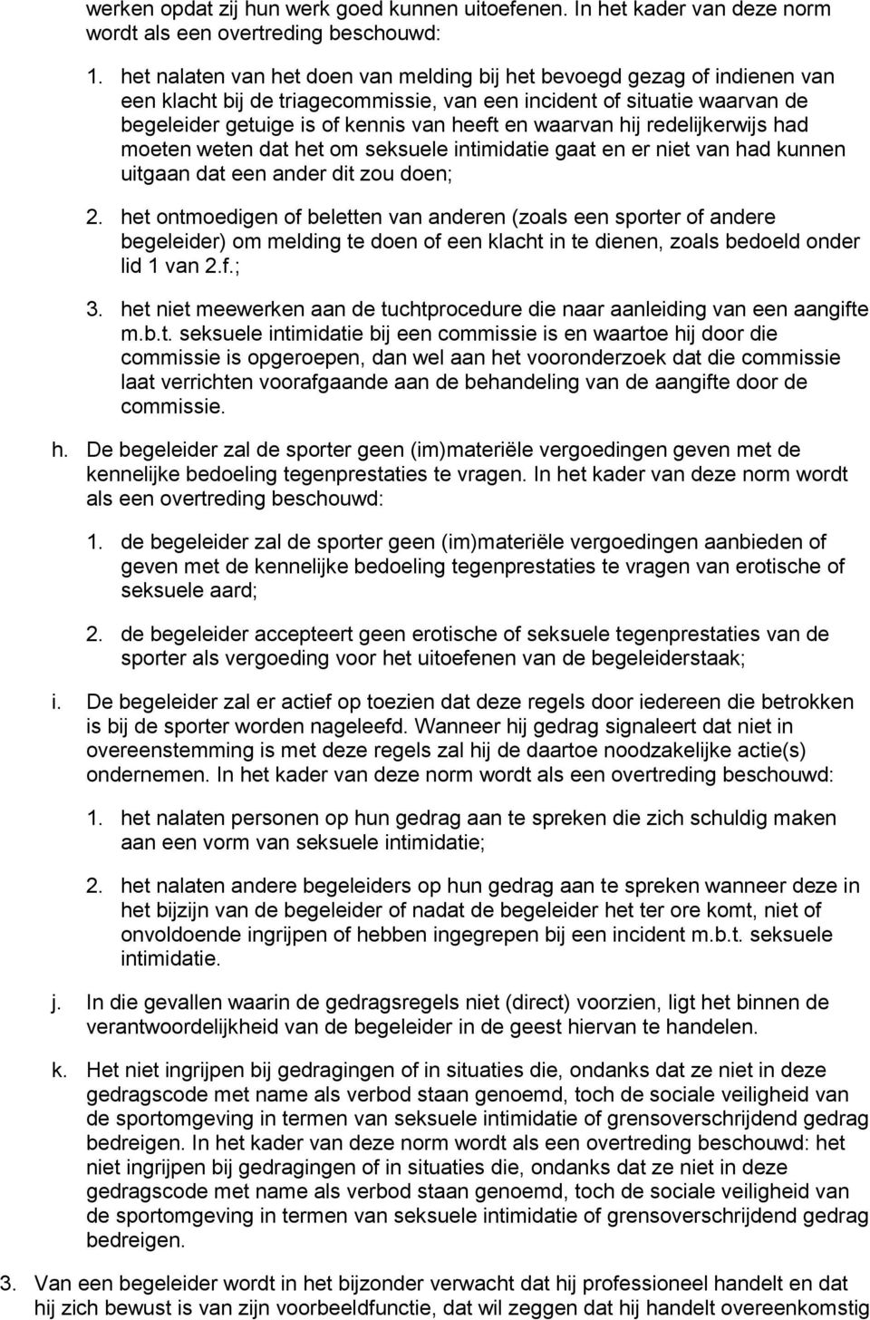 waarvan hij redelijkerwijs had moeten weten dat het om seksuele intimidatie gaat en er niet van had kunnen uitgaan dat een ander dit zou doen; 2.