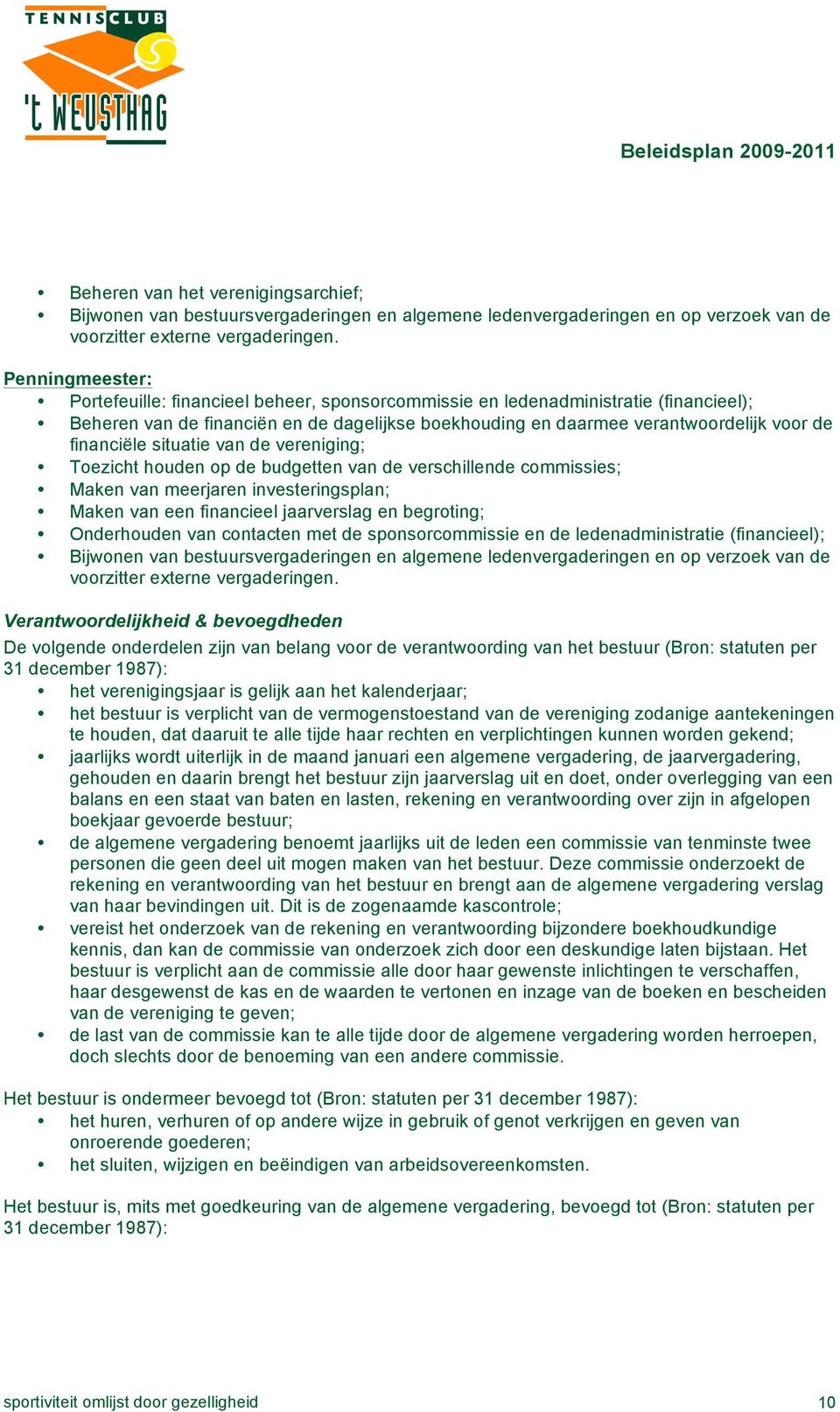 financiële situatie van de vereniging; Toezicht houden op de budgetten van de verschillende commissies; Maken van meerjaren investeringsplan; Maken van een financieel jaarverslag en begroting;