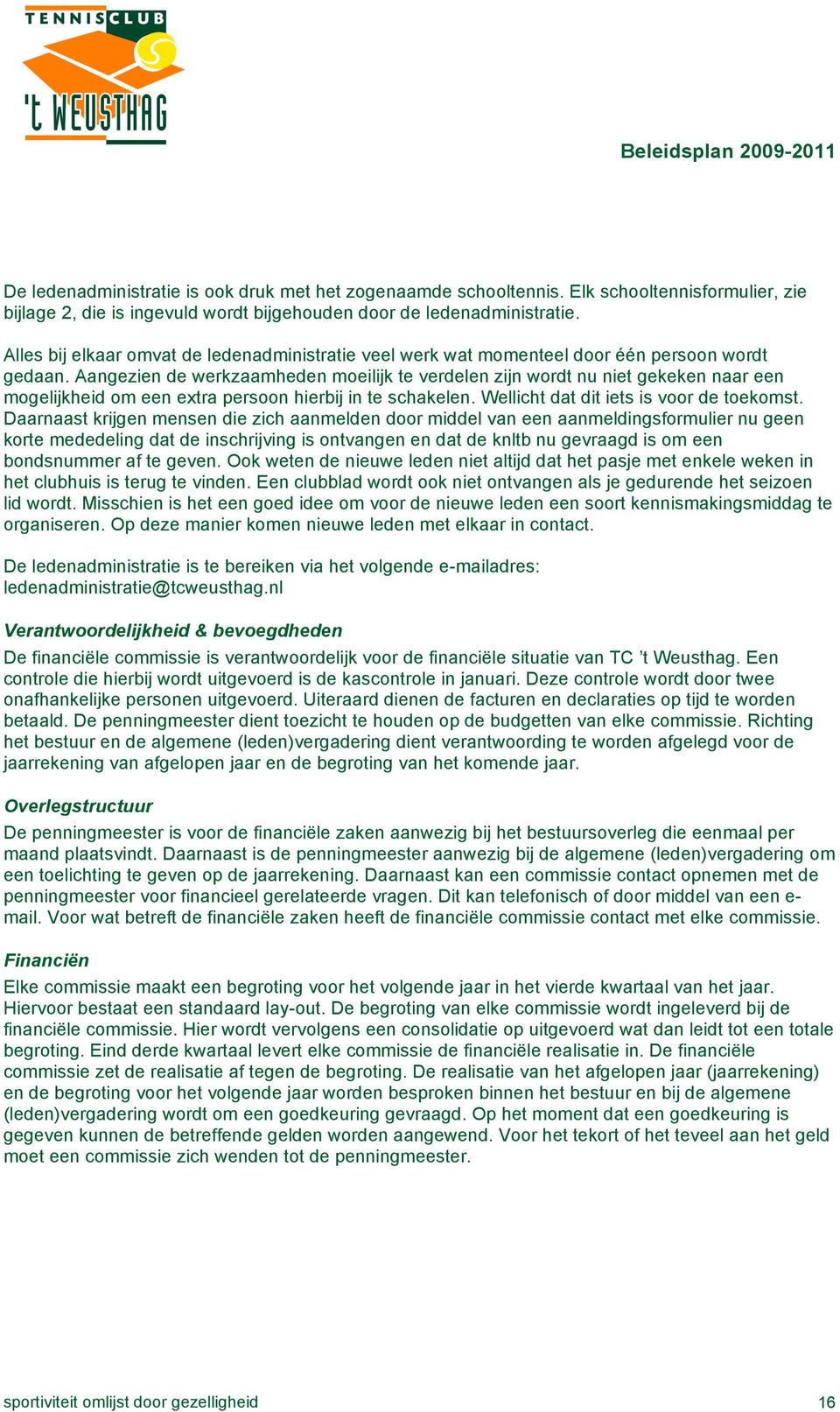 Aangezien de werkzaamheden moeilijk te verdelen zijn wordt nu niet gekeken naar een mogelijkheid om een extra persoon hierbij in te schakelen. Wellicht dat dit iets is voor de toekomst.