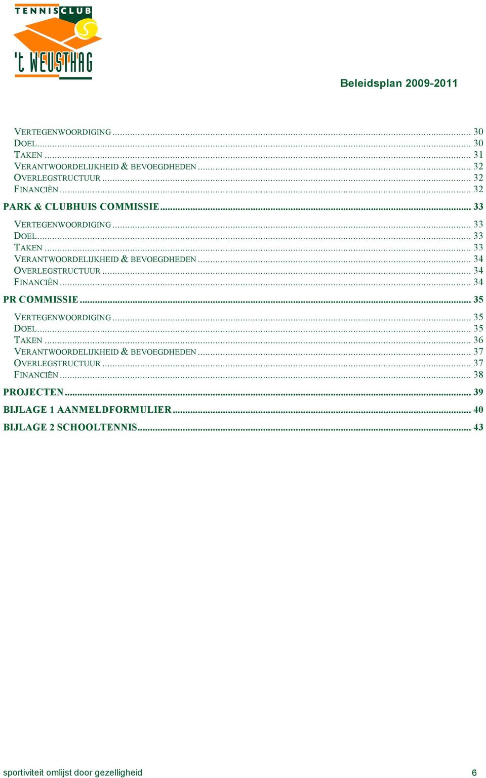 .. 34 OVERLEGSTRUCTUUR... 34 FINANCIËN... 34 PR COMMISSIE... 35 VERTEGENWOORDIGING... 35 DOEL... 35 TAKEN.