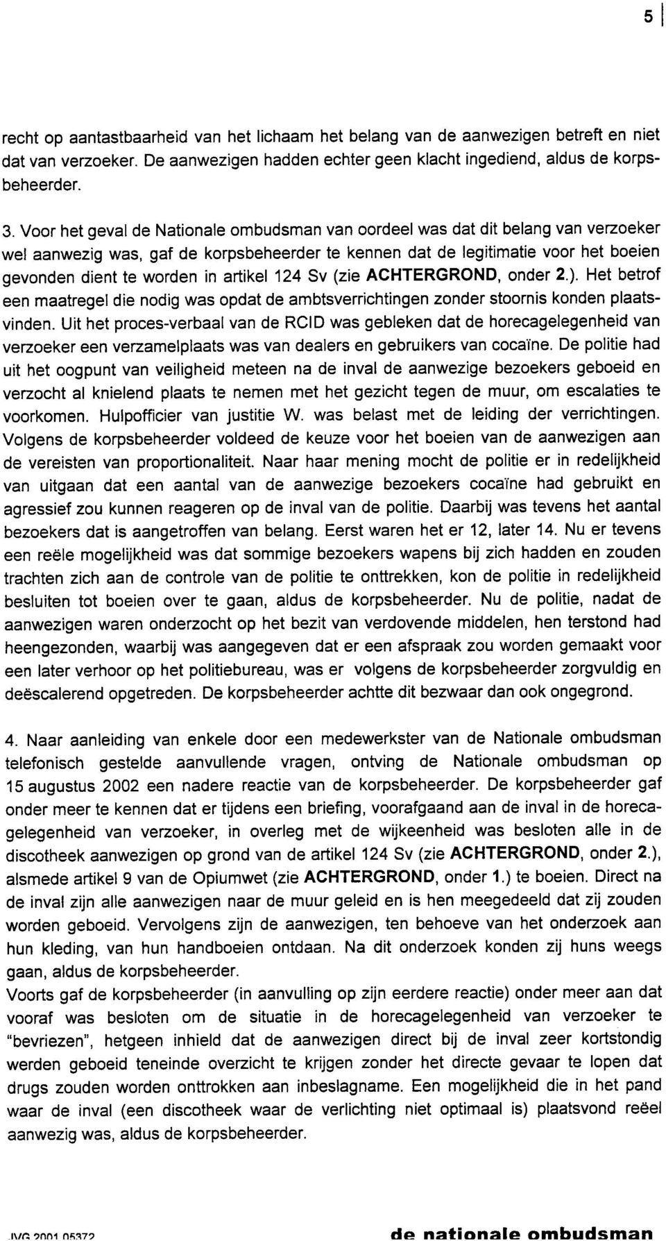 Sv (zie ACHTERGROND, onder 2.). Het betrof een maatregel die nodig was opdat de ambtsverrichtingen zonder stoornis konden plaatsvinden.