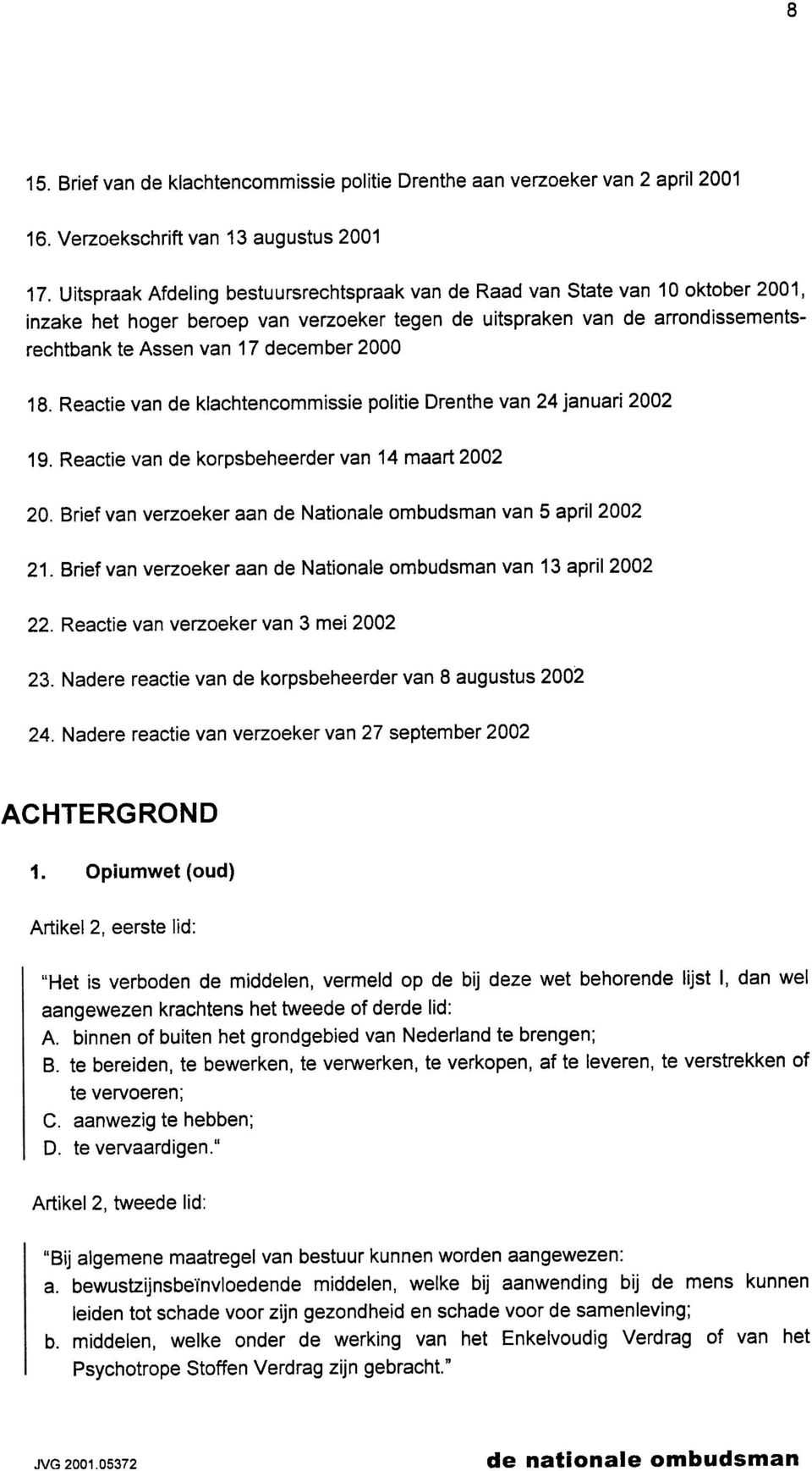 2000 18. Reactie van de klachtencommissie politie Drenthe van 24 januari 2002 19. Reactie van de korpsbeheerder van 14 maart 2002 20. Brief van verzoeker aan de Nationale van 5 april 2002 21.