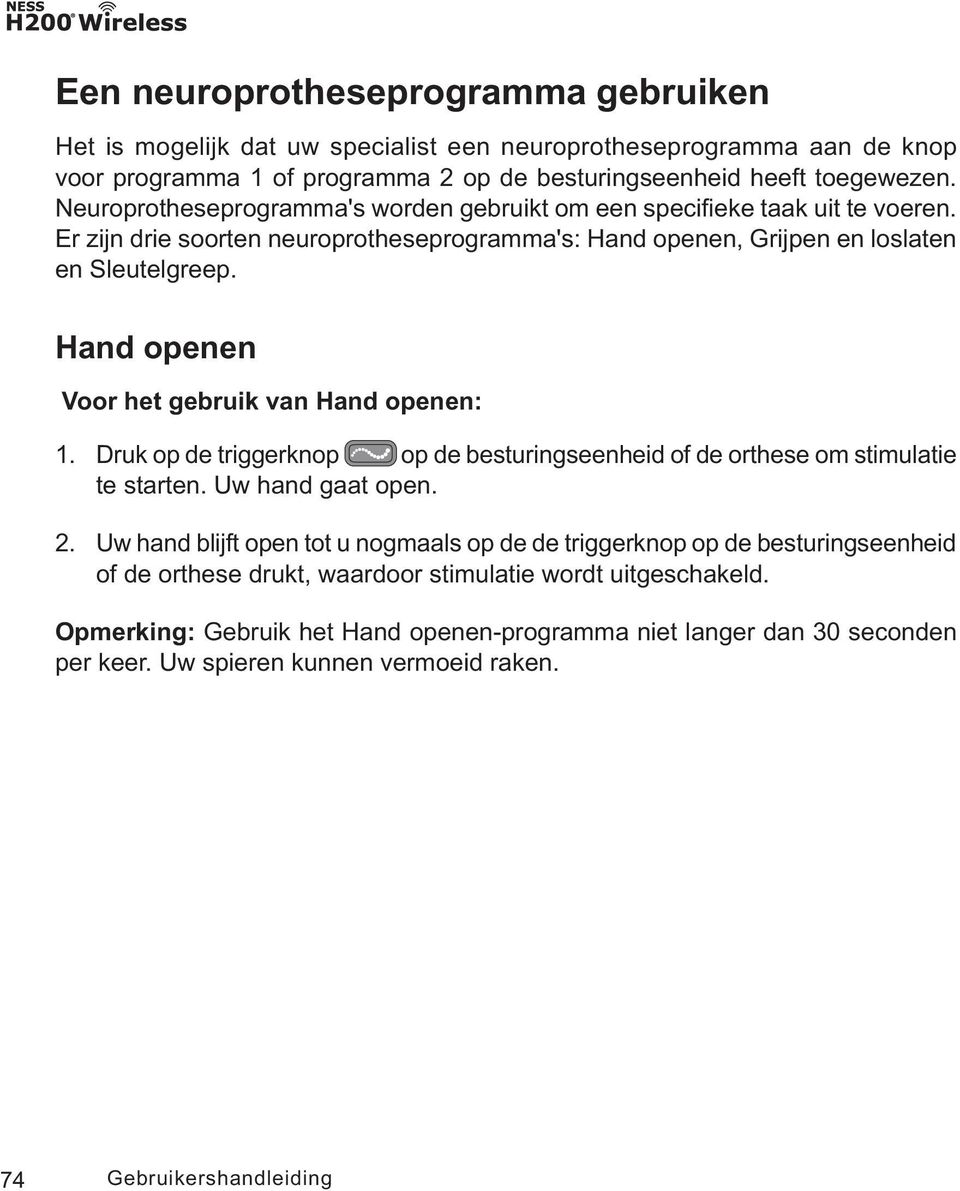 Hand openen Voor het gebruik van Hand openen: 1. Druk op de triggerknop op de besturingseenheid of de orthese om stimulatie te starten. Uw hand gaat open. 2.