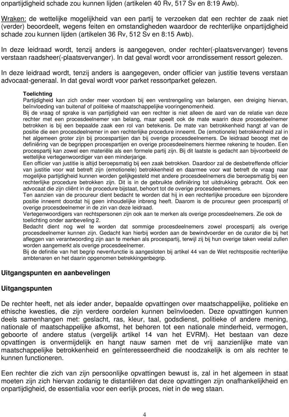 kunnen lijden (artikelen 36 Rv, 512 Sv en 8:15 Awb). In deze leidraad wordt, tenzij anders is aangegeven, onder rechter(-plaatsvervanger) tevens verstaan raadsheer(-plaatsvervanger).