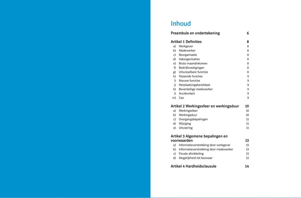 Cao 9 Artikel 2 Werkingssfeer en werkingsduur 10 a) Werkingssfeer 10 b) Werkingsduur 10 c) Overgangsbepalingen 11 d) Wijziging 11 e) Uitvoering 11 Artikel 3 Algemene