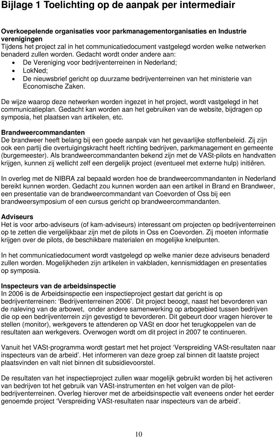 Gedacht wordt onder andere aan: De Vereniging voor bedrijventerreinen in Nederland; LokNed; De nieuwsbrief gericht op duurzame bedrijventerreinen van het ministerie van Economische Zaken.