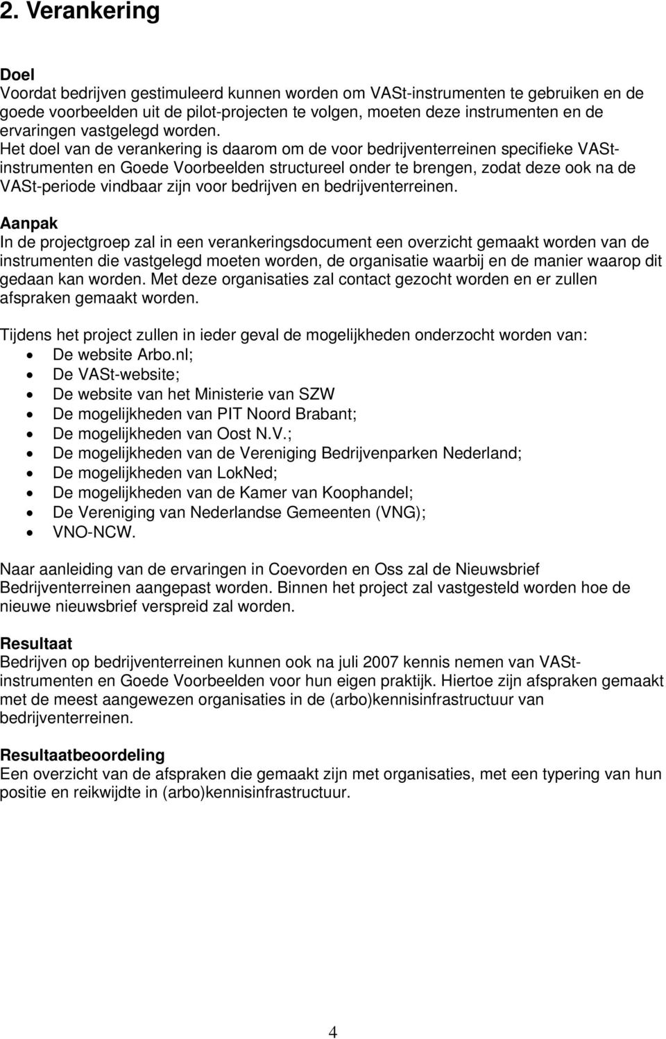 Het doel van de verankering is daarom om de voor bedrijventerreinen specifieke VAStinstrumenten en Goede Voorbeelden structureel onder te brengen, zodat deze ook na de VASt-periode vindbaar zijn voor