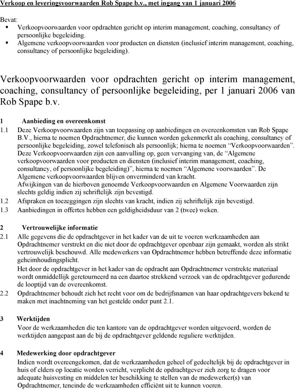 Verkoopvoorwaarden voor opdrachten gericht op interim management, coaching, consultancy of persoonlijke begeleiding, per 1 januari 2006 van Rob Spape b.v. 1 Aanbieding en overeenkomst 1.