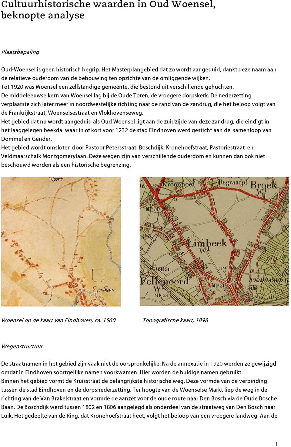 Tot 1920 was Woensel een zelfstandige gemeente, die bestond uit verschillende gehuchten. De middeleeuwse kern van Woensel lag bij de Oude Toren, de vroegere dorpskerk.