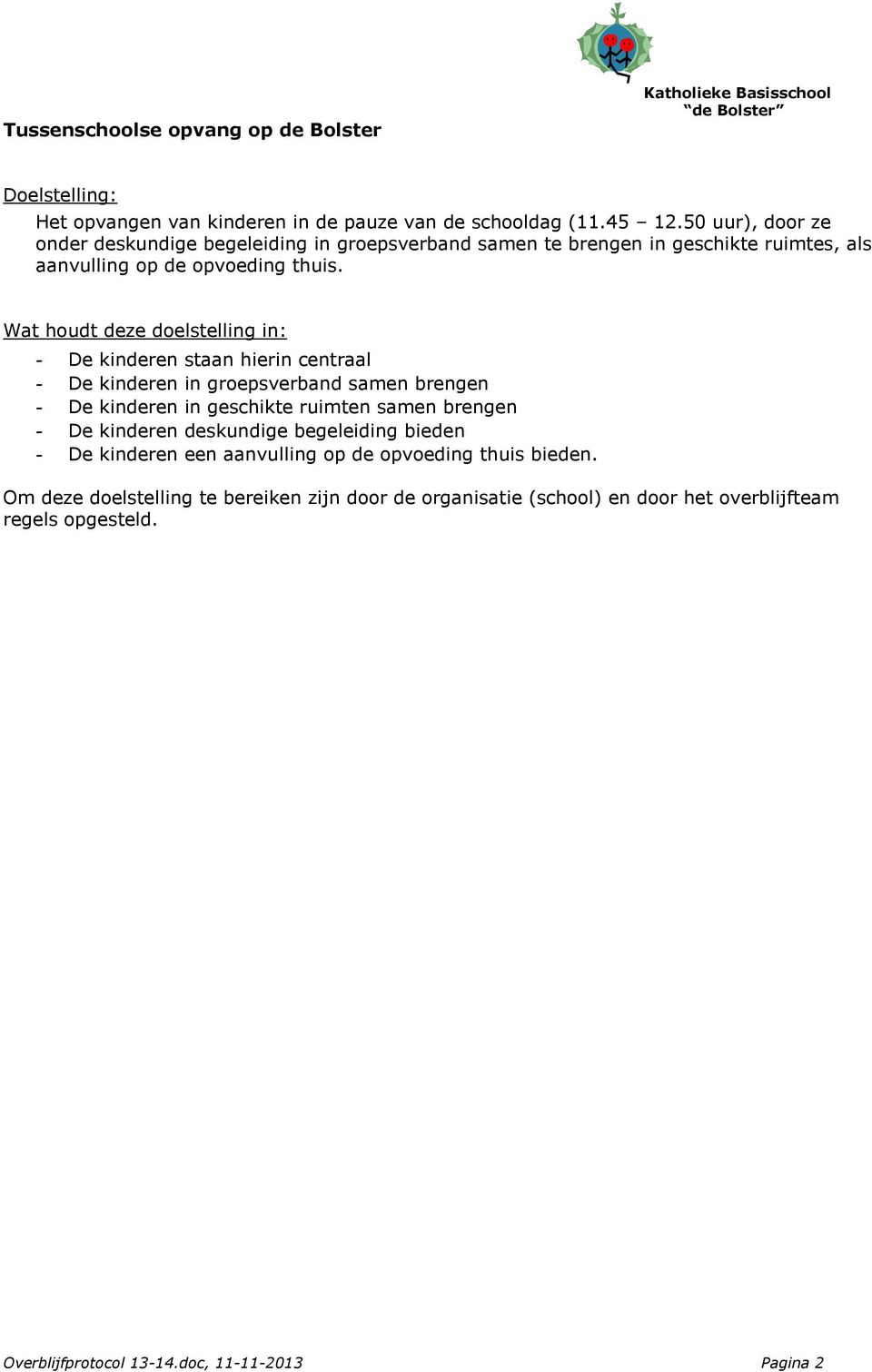 Wat houdt deze doelstelling in: - De kinderen staan hierin centraal - De kinderen in groepsverband samen brengen - De kinderen in geschikte ruimten samen brengen - De