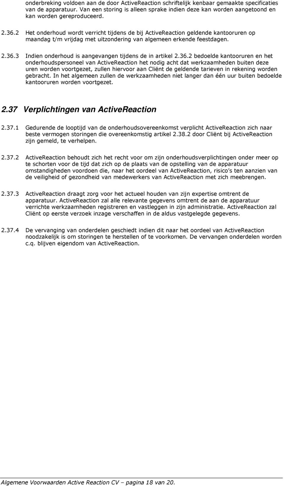 2 Het onderhoud wordt verricht tijdens de bij ActiveReaction geldende kantooruren op maandag t/m vrijdag met uitzondering van algemeen erkende feestdagen. 2.36.