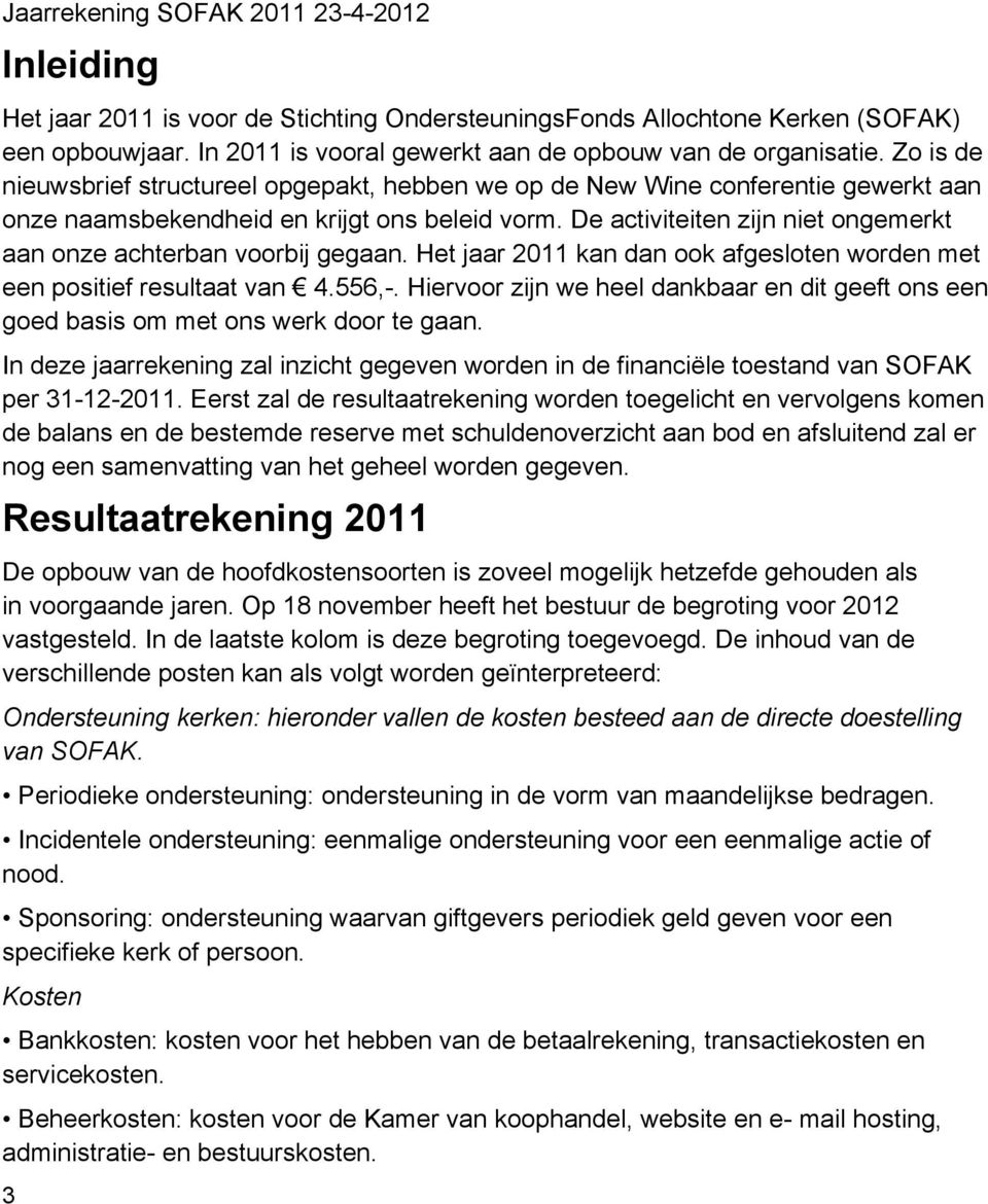 De activiteiten zijn niet ongemerkt aan onze achterban voorbij gegaan. Het jaar 2011 kan dan ook afgesloten worden met een positief resultaat van 4.556,-.