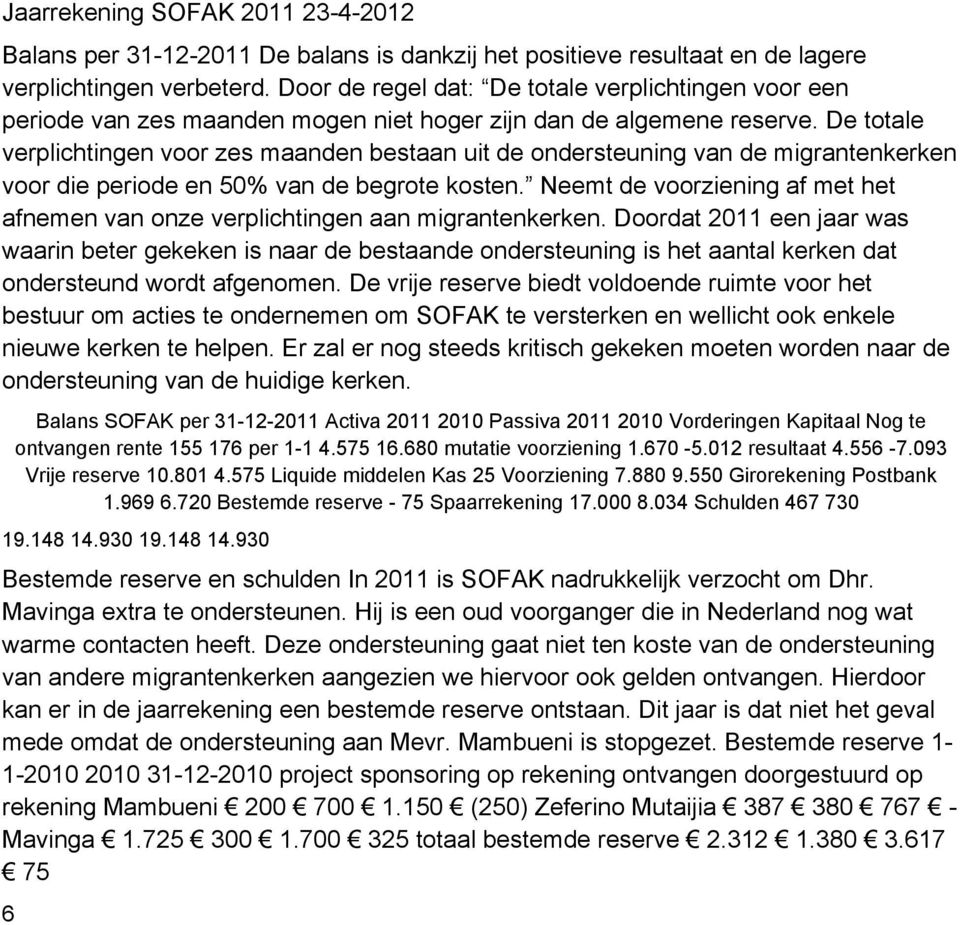 De totale verplichtingen voor zes maanden bestaan uit de ondersteuning van de migrantenkerken voor die periode en 50% van de begrote kosten.