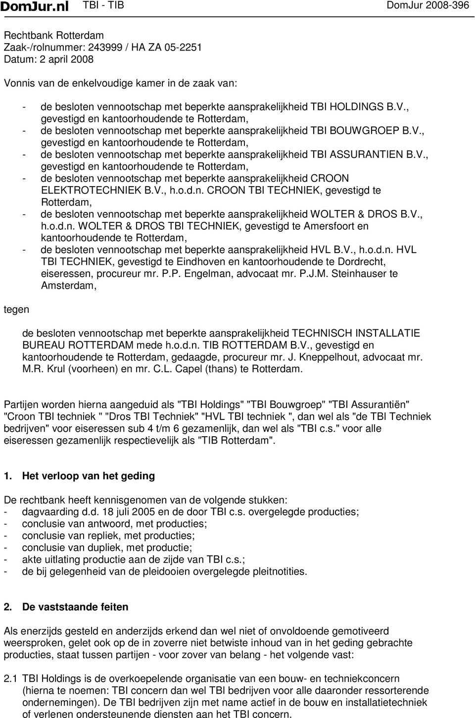 V., gevestigd en kantoorhoudende te Rotterdam, - de besloten vennootschap met beperkte aansprakelijkheid CROON ELEKTROTECHNIEK B.V., h.o.d.n. CROON TBI TECHNIEK, gevestigd te Rotterdam, - de besloten vennootschap met beperkte aansprakelijkheid WOLTER & DROS B.