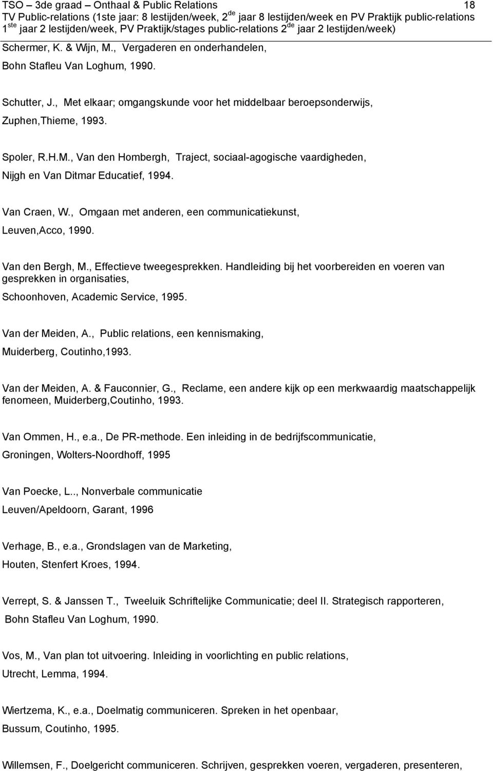 Van Craen, W., Omgaan met anderen, een communicatiekunst, Leuven,Acco, 1990. Van den Bergh, M., Effectieve tweegesprekken.