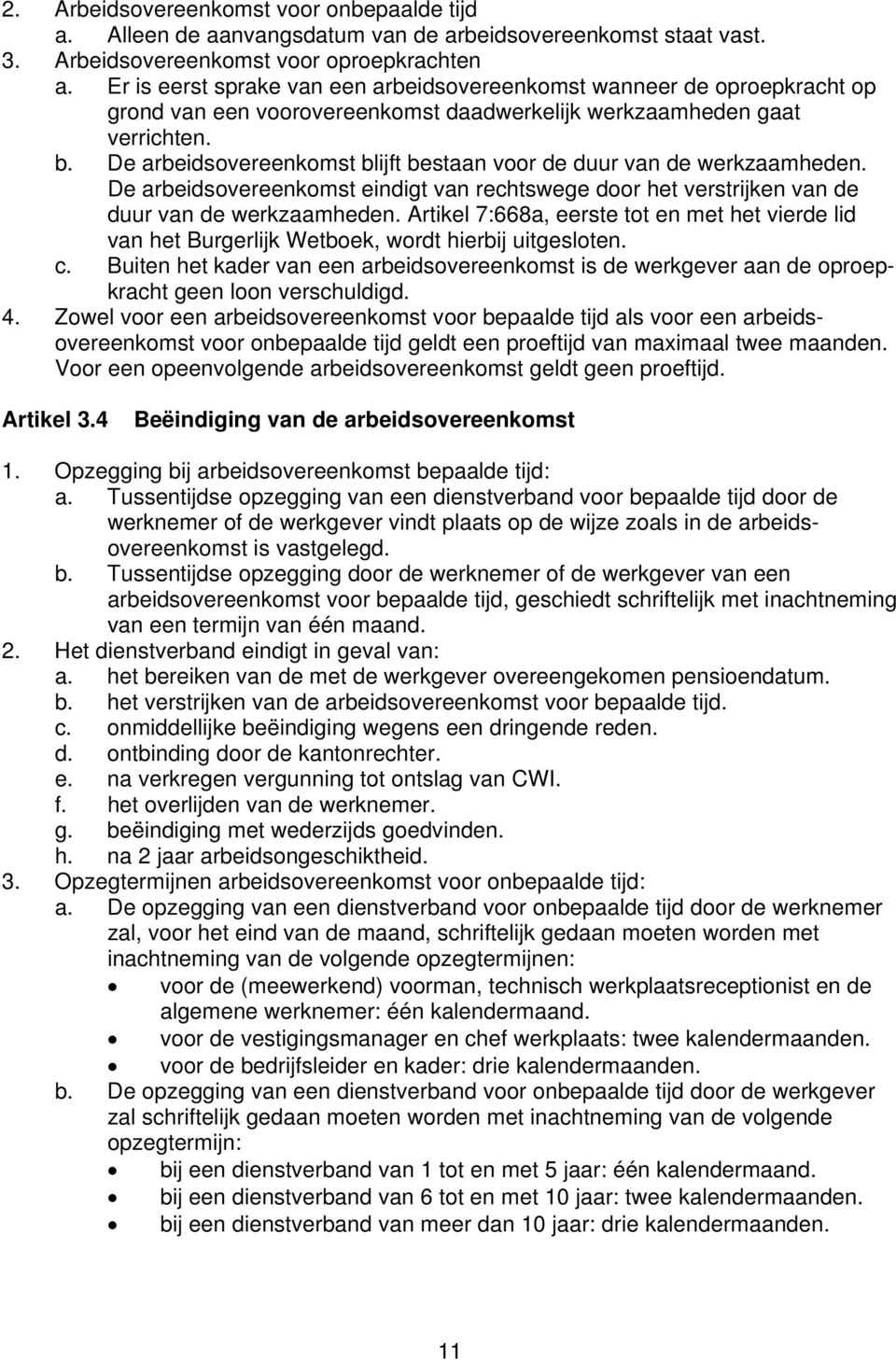 De arbeidsovereenkomst blijft bestaan voor de duur van de werkzaamheden. De arbeidsovereenkomst eindigt van rechtswege door het verstrijken van de duur van de werkzaamheden.