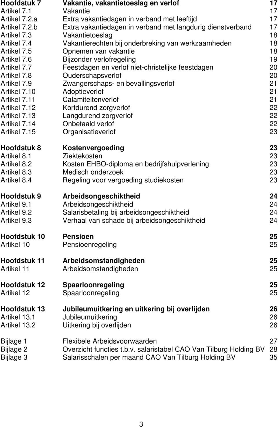 7 Feestdagen en verlof niet-christelijke feestdagen 20 Artikel 7.8 Ouderschapsverlof 20 Artikel 7.9 Zwangerschaps- en bevallingsverlof 21 Artikel 7.10 Adoptieverlof 21 Artikel 7.