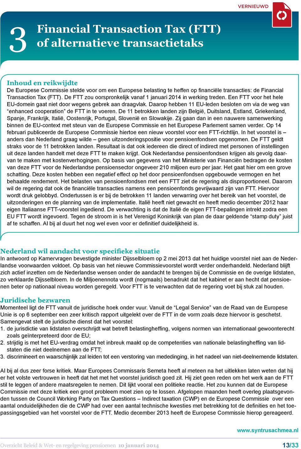 Daarop hebben 11 EU-leden besloten om via de weg van enhanced cooperation de FTT in te voeren.