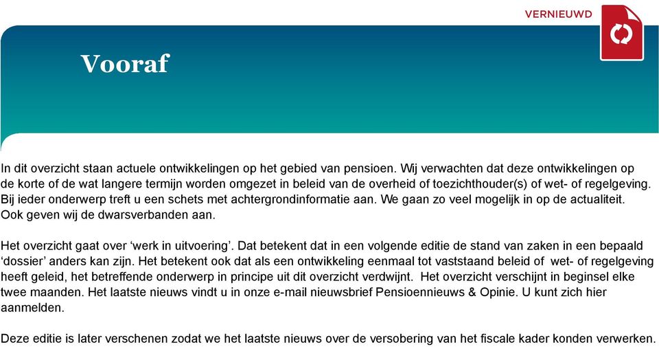 Bij ieder onderwerp treft u een schets met achtergrondinformatie aan. We gaan zo veel mogelijk in op de actualiteit. Ook geven wij de dwarsverbanden aan. Het overzicht gaat over werk in uitvoering.