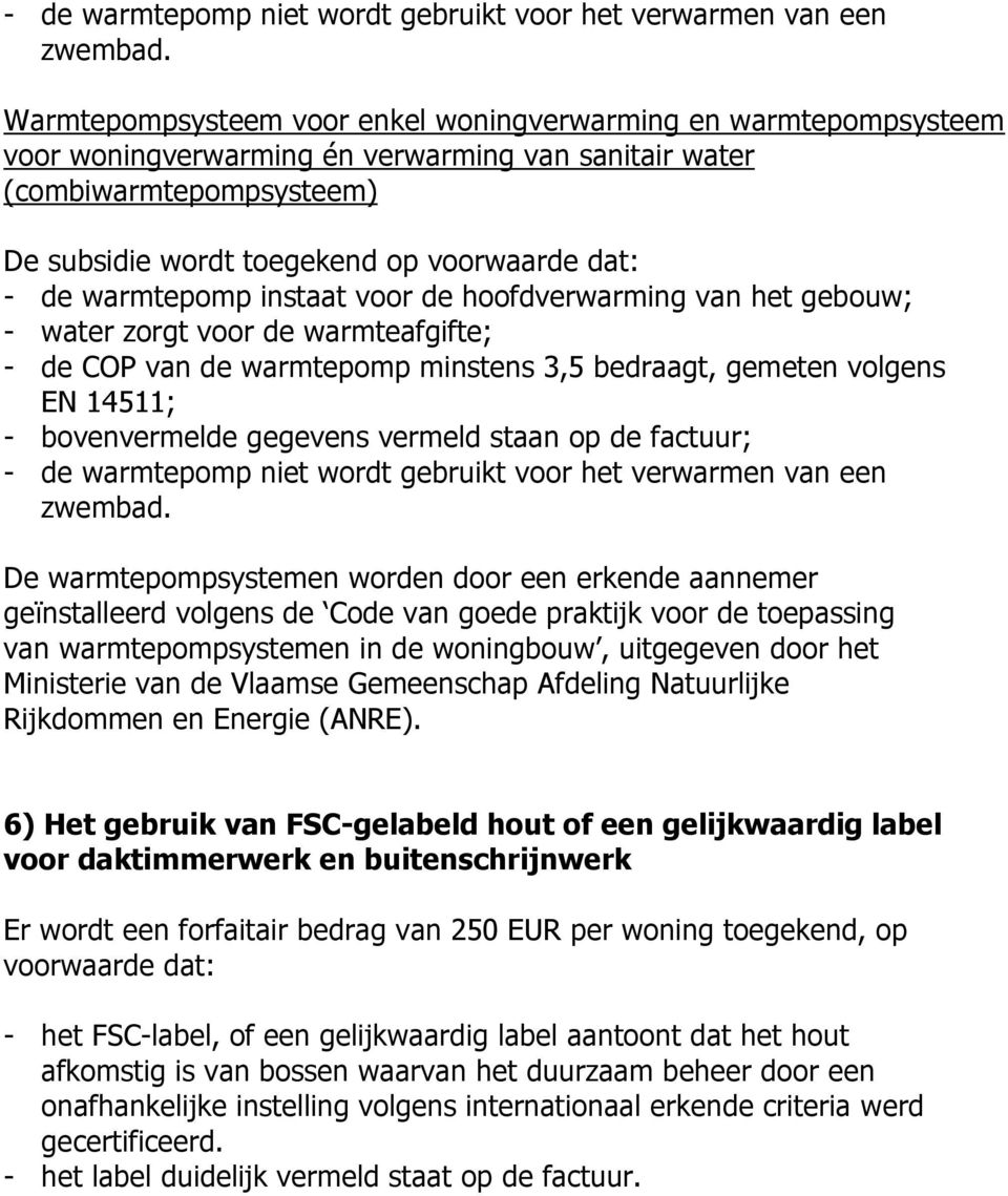 warmtepomp instaat voor de hoofdverwarming van het gebouw; - water zorgt voor de warmteafgifte; - de COP van de warmtepomp minstens 3,5 bedraagt, gemeten volgens EN 14511; - bovenvermelde gegevens