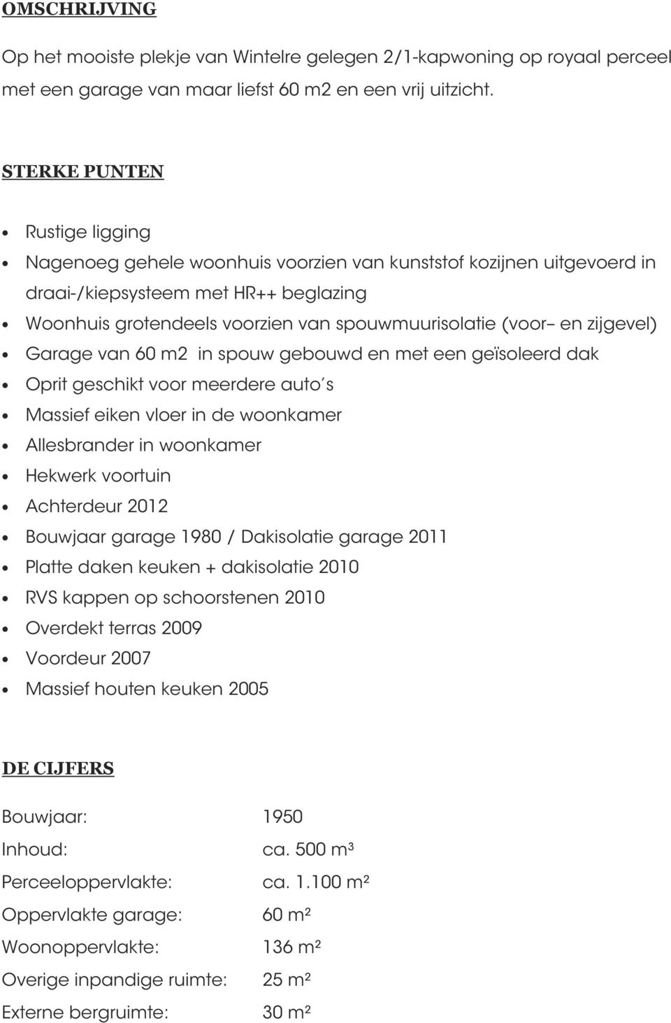 zijgevel) Garage van 60 m2 in spouw gebouwd en met een geïsoleerd dak Oprit geschikt voor meerdere auto s Massief eiken vloer in de woonkamer Allesbrander in woonkamer Hekwerk voortuin Achterdeur