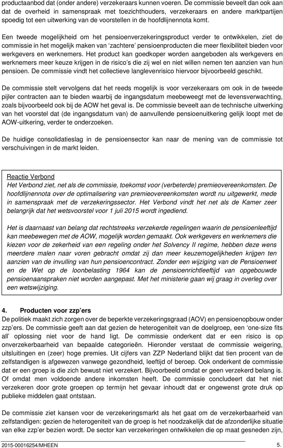 Een tweede mogelijkheid om het pensioenverzekeringsproduct verder te ontwikkelen, ziet de commissie in het mogelijk maken van zachtere pensioenproducten die meer flexibiliteit bieden voor werkgevers