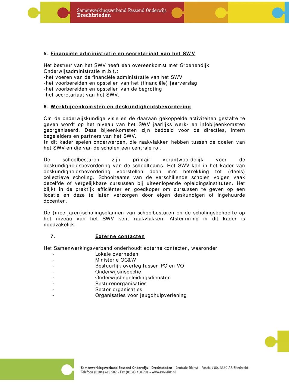 voorbereiden en opstellen van het (financiële) jaarverslag -het voorbereiden en opstellen van de begroting -het secretariaat van het SWV. 6.