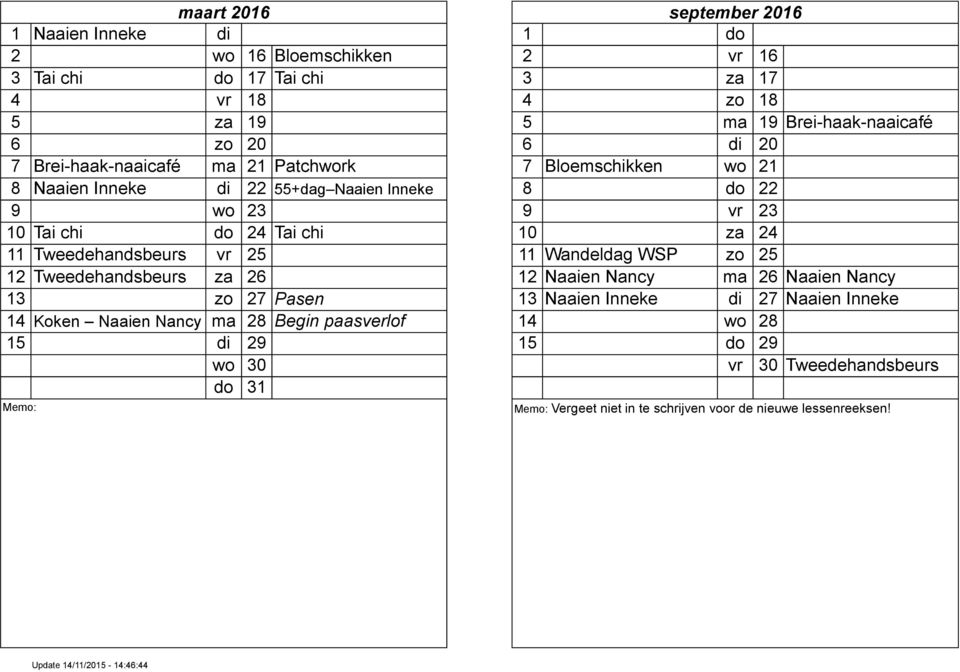 24 11 Tweedehandsbeurs vr 25 11 Wandeldag WSP zo 25 12 Tweedehandsbeurs za 26 12 Naaien Nancy ma 26 Naaien Nancy 13 zo 27 Pasen 13 Naaien Inneke di 27 Naaien Inneke 14