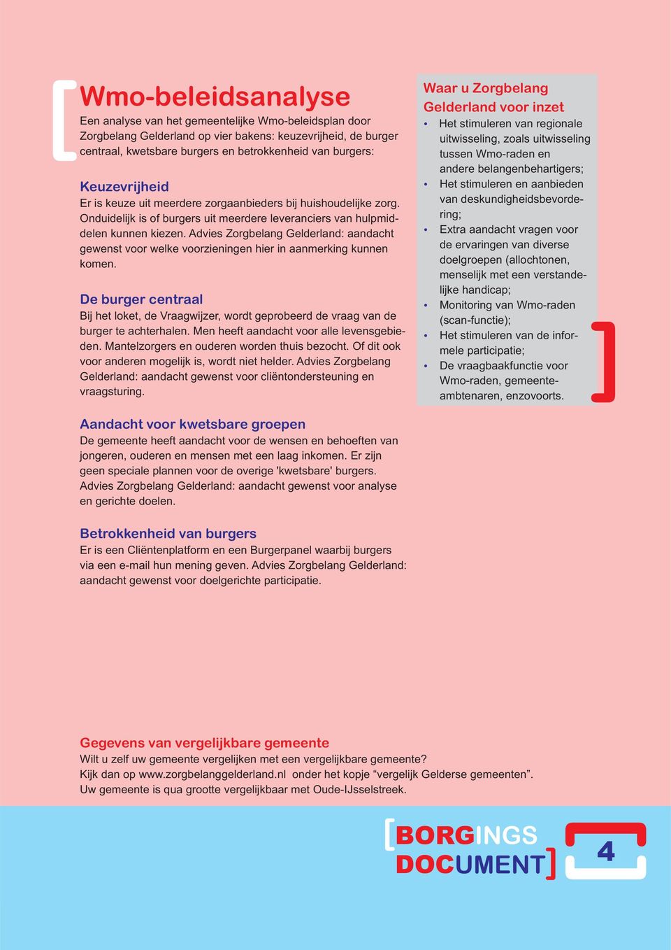 Advies Zorgbelang Gelderland: aandacht gewenst voor welke voorzieningen hier in aanmerking kunnen komen.