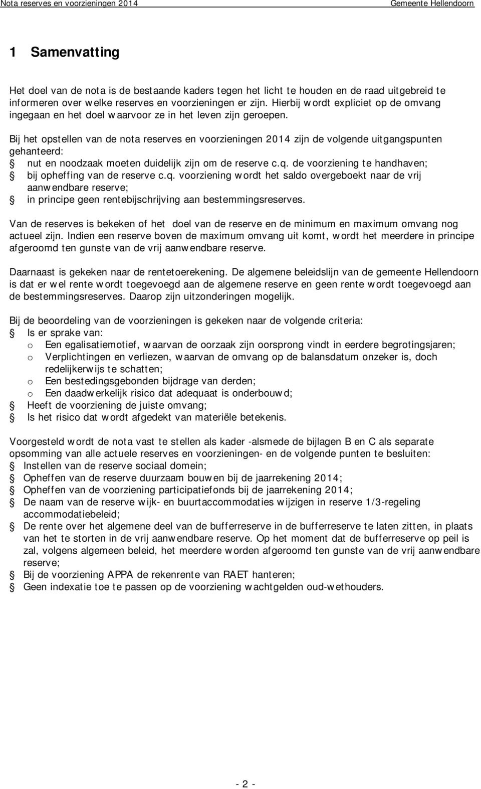 Bij het opstellen van de nota reserves en voorzieningen 2014 zijn de volgende uitgangspunten gehanteerd: nut en noodzaak moeten duidelijk zijn om de reserve c.q.