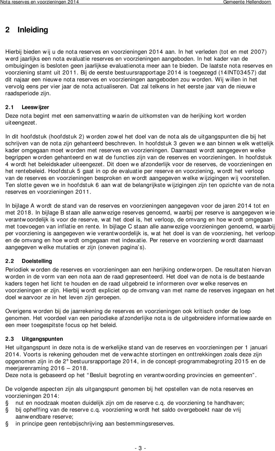 De laatste nota reserves en voorziening stamt uit 2011. Bij de eerste bestuursrapportage 2014 is toegezegd (14INT03457) dat dit najaar een nieuwe nota reserves en voorzieningen aangeboden zou worden.