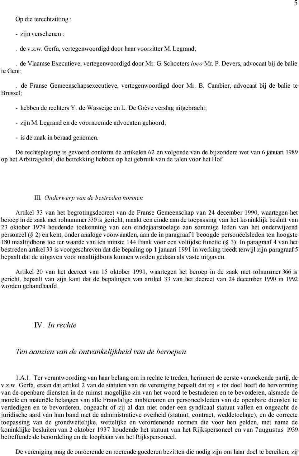 De Grève verslag uitgebracht; - zijn M. Legrand en de voornoemde advocaten gehoord; - is de zaak in beraad genomen.