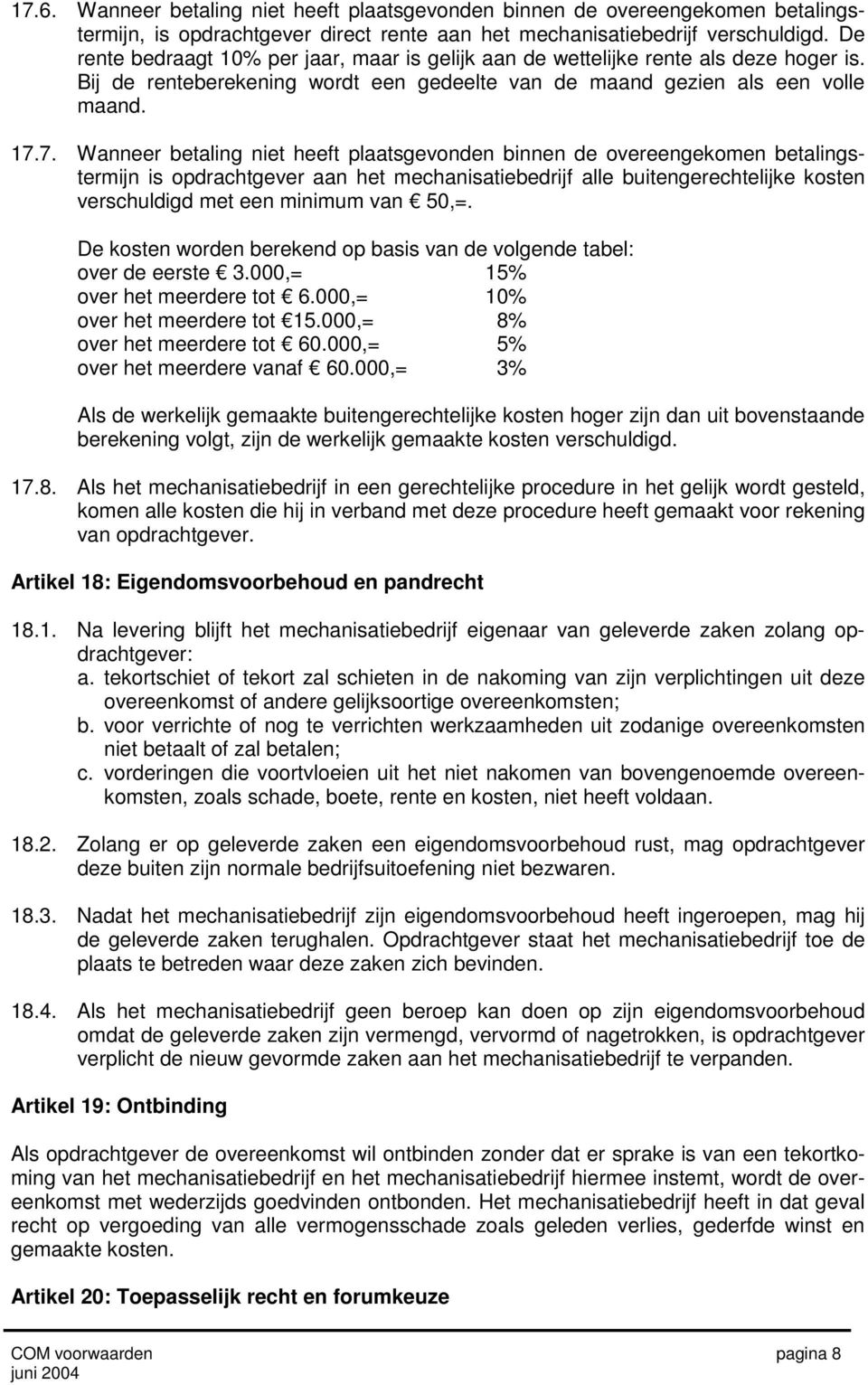 7. Wanneer betaling niet heeft plaatsgevonden binnen de overeengekomen betalingstermijn is opdrachtgever aan het mechanisatiebedrijf alle buitengerechtelijke kosten verschuldigd met een minimum van