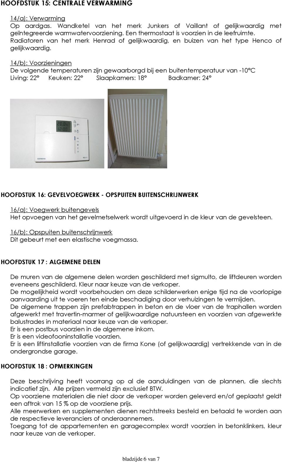 14/b): Voorzieningen De volgende temperaturen zijn gewaarborgd bij een buitentemperatuur van -10 C Living: 22 Keuken: 22 Slaapkamers: 18 Badkamer: 24 HOOFDSTUK 16: GEVELVOEGWERK - OPSPUITEN